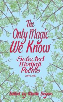 The Only Magic We Know : Selected Modjaji Poems 2004 to 2020