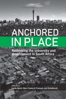 Anchored in Place : Rethinking the university and development in South Africa