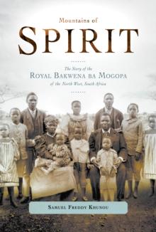 Mountains of Spirit : The Story of the Royal Bakwena Ba Mogopa of the North West, South Africa