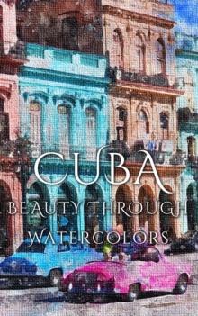 Cuba : Beauty Through Watercolors