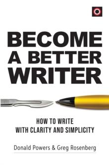 Become a Better Writer : How to Write with Clarity and Simplicity