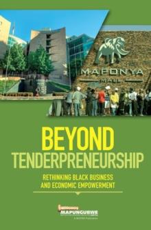 Beyond Tenderpreneurship : Rethinking Black Business and Economic Empowerment