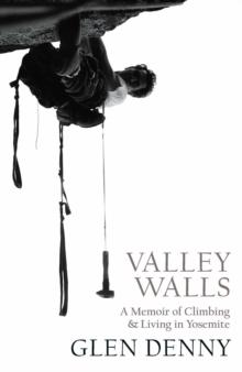 Valley Walls : A Memoir of Climbing and Living in Yosemite