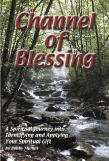 Channel of Blessing : A Spiritual Journey into Identifying and Understanding Your Spiritual Gift