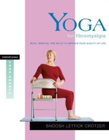 Yoga for Fibromyalgia : Move, Breathe, and Relax to Improve Your Quality of Life