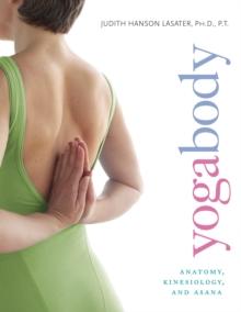 Yogabody : Anatomy, Kinesiology, and Asana