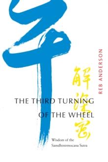 The Third Turning of the Wheel : Wisdom of the Samdhinirmocana Sutra