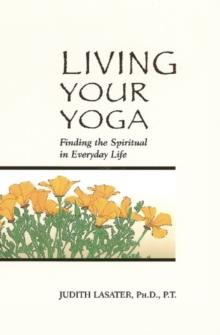 Living Your Yoga : Finding the Spiritual in Everyday Life