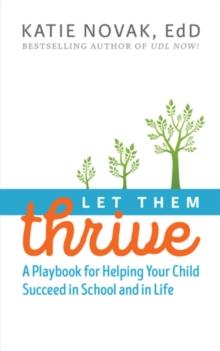 Let Them Thrive : A Playbook for Helping Your Child Succeed in School and in Life