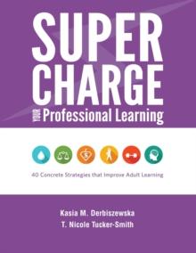 Supercharge Your Professional Learning : 40 Concrete Strategies that Improve Adult Learning