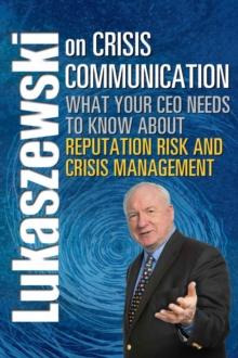 Lukaszewski on Crisis Communication : What Your CEO Needs to Know About Reputation Risk and Crisis Management