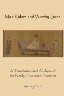 Mad Rulers and Worthy Sons : A Translation and Analysis of the Newly Excavated Zhouxun