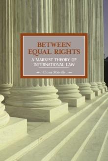 Between Equal Rights: A Marxist Theory Of International Law : Historical Materialism, Volume 6