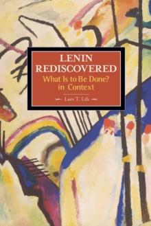 Lenin Rediscovered: What Is To Be Done? In Context : Historical Materialism, Volume 9