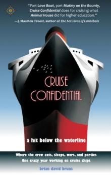 Cruise Confidential : A Hit Below the Waterline: Where the Crew Lives, Eats, Wars, and Parties -- One Crazy Year Working on