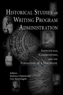 Historical Studies of Writing Program Administration : Individuals, Communities, and the Formation of a Discipline