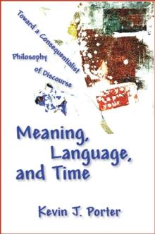 Meaning, Language, and Time : Toward a Consequentialist Philosophy of Discourse