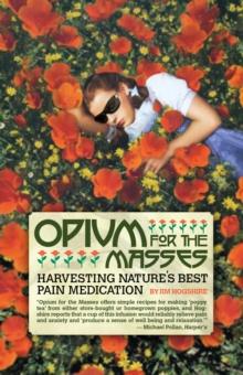 Opium For The Masses : Harvesting Nature's Best Pain Medication