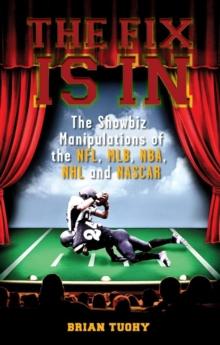 The Fix Is In : The Showbiz Manipulations of the NFL, MLB, NBA, NHL and NASCAR