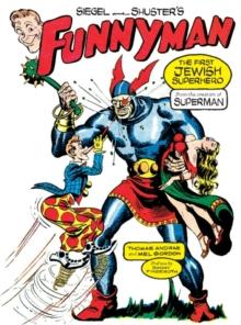 Siegel and Shuster's Funnyman : The First Jewish Superhero, from the Creators of Superman