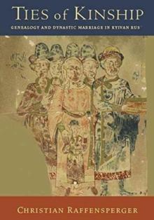 Ties of Kinship : Genealogy and Dynastic Marriage in Kyivan Rus