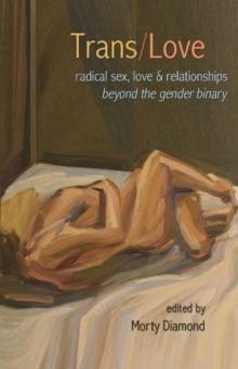 Trans/Love : Radical Sex, Love & Relationships Beyond the Gender Binary