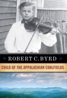 Robert C. Byrd : Child of the Appalachian Coalfields