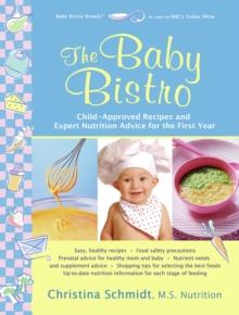 The Baby Bistro : Child-Approved Recipes and Expert Nutrition Advice for the First Year