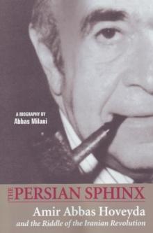 Persian Sphinx : Amir Abbas Hoveyda & the Riddle of the Iranian Revolution