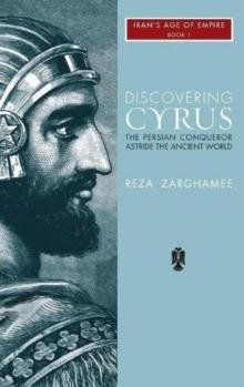 Discovering Cyrus : The Persian Conqueror Astride the Ancient World