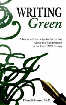 Writing Green : Advocacy & Investigative Reporting About the Environment in the Early 21st Century