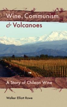 Wine, Communism & Volcanoes : A Story of Chilean Wine