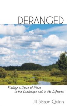 Deranged : Finding a Sense of Place in the Landscape and in the Lifespan