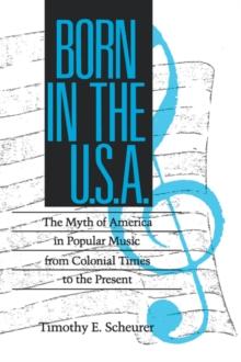 Born in the U. S. A. : The Myths of America in Popular Music from Colonial Times to the Present