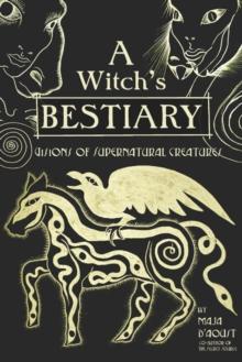 A Witch's Bestiary : Visions of Supernatural Creatures