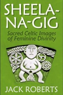 Sheela-na-gig : Sacred Celtic Images of Feminine Divinity