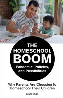 The Homeschool Boom : Pandemic, Policies, and Possibilities- Why Parents  Are Choosing  to Homeschool  their Children