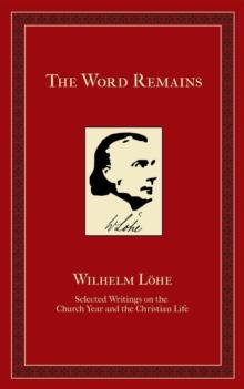 The Word Remains : Selected Writings on the Church Year and the Christian Life