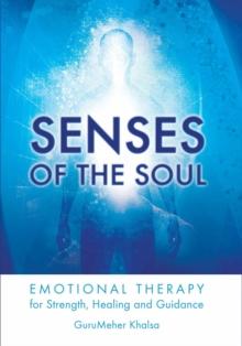 Senses of the Soul : Emotional Therapy for Strength, Healing and Guidance