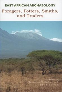 East African Archaeology : Foragers, Potters, Smiths, and Traders