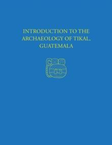 Introduction to the Archaeology of Tikal, Guatemala : Tikal Report 12