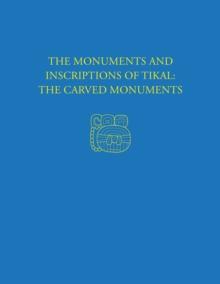 The Monuments and Inscriptions of Tikal--The Carved Monuments : Tikal Report 33A