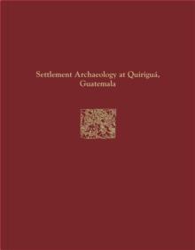 Quirigua Reports, Volume IV : Settlement Archaeology at Quirigua, Guatemala