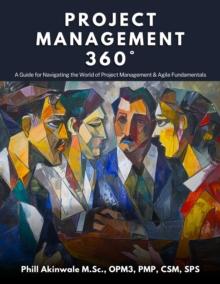 Project Management 360(deg) : A Guide for Navigating the World of Project Management & Agile Fundamentals