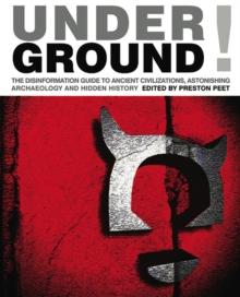 Underground : The Disinformation Guide to Ancient Civilizations, Astonishing Archaeology and Hidden History