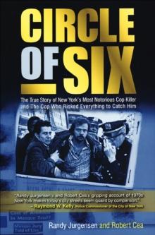 Circle of Six : The True Story of New York's Most Notorious Cop Killer and the Cop Who Risked Everything to Catch Him