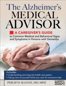 The Alzheimer's Medical Advisor : A Caregiver's Guide to Common Medical and Behavioral Signs and Symptoms in Persons with Dementia