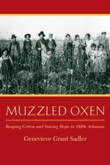 Muzzled Oxen : Reaping Cotton and Sowing Hope in 1920s Arkansas