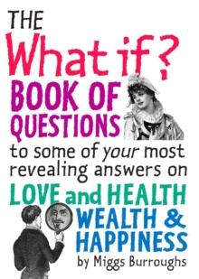 The What If? Book of Questions : to some of your most revealing answers on Love and Health Wealth & Happiness