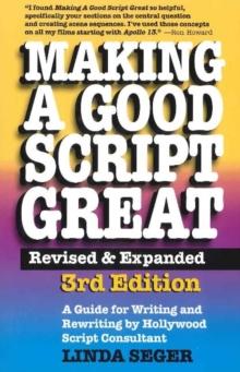 Making a Good Script Great : A Guide for Writing & Rewriting by Hollywood Script Consultant, Linda Seger: 3rd Edition